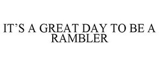 IT'S A GREAT DAY TO BE A RAMBLER