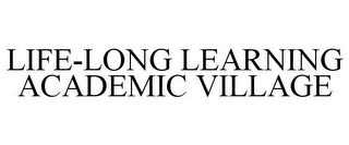 LIFE-LONG LEARNING ACADEMIC VILLAGE