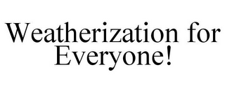 WEATHERIZATION FOR EVERYONE!