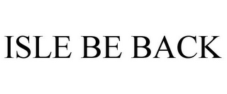 ISLE BE BACK