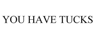 YOU HAVE TUCKS