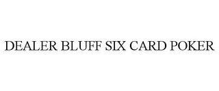 DEALER BLUFF SIX CARD POKER
