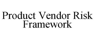 PRODUCT VENDOR RISK FRAMEWORK