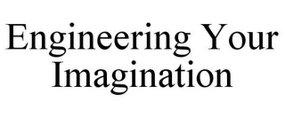 ENGINEERING YOUR IMAGINATION