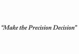 "MAKE THE PRECISION DECISION"