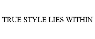 TRUE STYLE LIES WITHIN