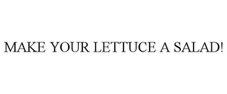 MAKE YOUR LETTUCE A SALAD!