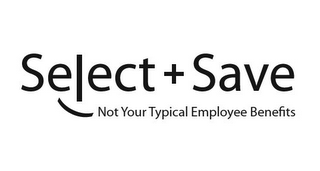 SELECT + SAVE NOT YOUR TYPICAL EMPLOYEE BENEFITS