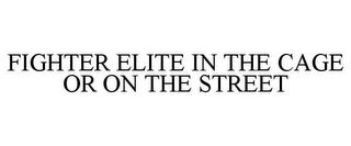 FIGHTER ELITE IN THE CAGE OR ON THE STREET