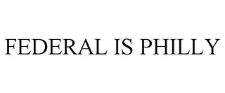 FEDERAL IS PHILLY