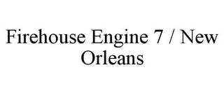 FIREHOUSE ENGINE 7 / NEW ORLEANS