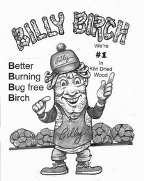 BILLY BIRCH BETTER BURNING BUG FREE BIRCH WE'RE #1 IN KILN DRIED WOOD BILLY BILLY