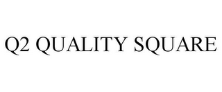 Q2 QUALITY SQUARE