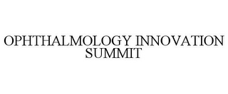 OPHTHALMOLOGY INNOVATION SUMMIT