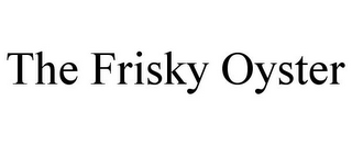 THE FRISKY OYSTER