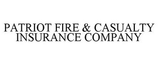 PATRIOT FIRE & CASUALTY INSURANCE COMPANY