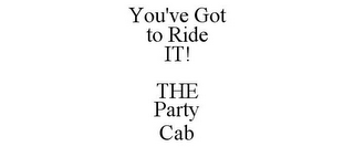 YOU'VE GOT TO RIDE IT! THE PARTY CAB