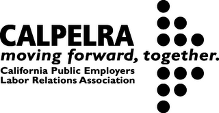 CALPELRA CALIFORNIA PUBLIC EMPLOYERS LABOR RELATIONS ASSOCIATION MOVING FORWARD, TOGETHER.