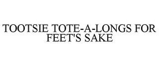 TOOTSIE TOTE-A-LONGS FOR FEET'S SAKE