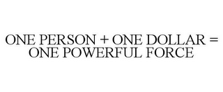 ONE PERSON + ONE DOLLAR = ONE POWERFUL FORCE