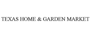 TEXAS HOME & GARDEN MARKET