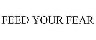 FEED YOUR FEAR