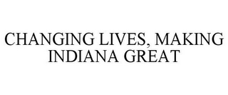 CHANGING LIVES, MAKING INDIANA GREAT