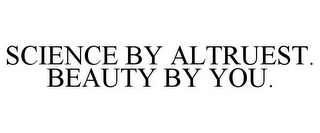 SCIENCE BY ALTRUEST. BEAUTY BY YOU.