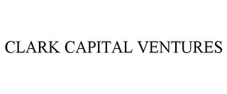 CLARK CAPITAL VENTURES