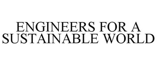 ENGINEERS FOR A SUSTAINABLE WORLD