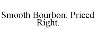 SMOOTH BOURBON. PRICED RIGHT.