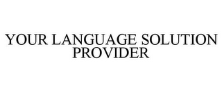 YOUR LANGUAGE SOLUTION PROVIDER