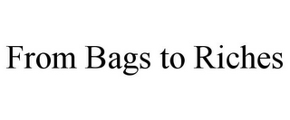 FROM BAGS TO RICHES