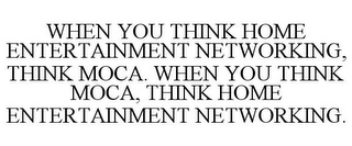 WHEN YOU THINK HOME ENTERTAINMENT, NETWORKING, THINK MOCA. WHEN YOU THINK MOCA, THINK HOME ENTERTAINMENT NETWORKING.