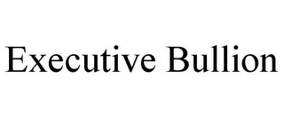 EXECUTIVE BULLION