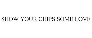 SHOW YOUR CHIPS SOME LOVE