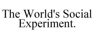 THE WORLD'S SOCIAL EXPERIMENT.