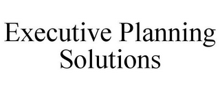 EXECUTIVE PLANNING SOLUTIONS