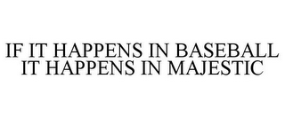 IF IT HAPPENS IN BASEBALL IT HAPPENS IN MAJESTIC