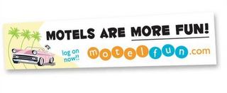 MOTELS ARE MORE FUN! LOG ON NOW!! MOTELFUN.COM