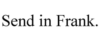 SEND IN FRANK.