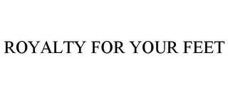 ROYALTY FOR YOUR FEET