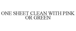 ONE SHEET CLEAN WITH PINK OR GREEN