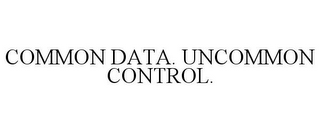 COMMON DATA. UNCOMMON CONTROL.