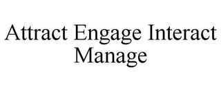 ATTRACT ENGAGE INTERACT MANAGE