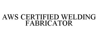 AWS CERTIFIED WELDING FABRICATOR