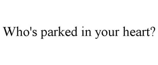 WHO'S PARKED IN YOUR HEART?