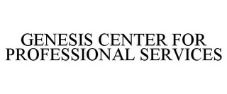 GENESIS CENTER FOR PROFESSIONAL SERVICES