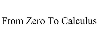 FROM ZERO TO CALCULUS