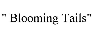 " BLOOMING TAILS"
